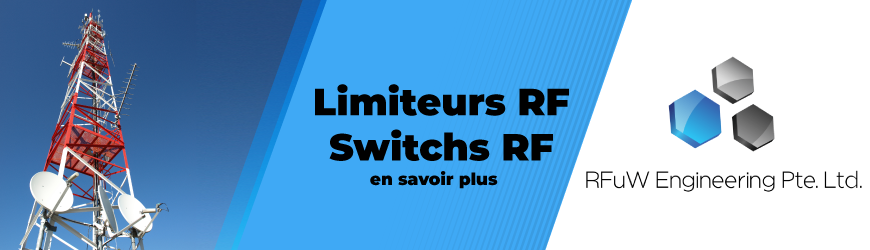 Limiteurs et Switchs RF RFuW Engineering Pte. Ltd.  Performance, Qualité & Service Fiable