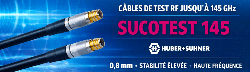C&acirc;bles de test RF jusqu&rsquo;&agrave; 145 GHz : d&eacute;couvrez les SUCOTEST 145 de HUBER+SUHNER