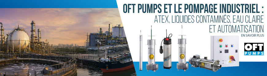 Pompage industriel : comment OFT Pumps couvre les applications ATEX, eau, hydrocarbures et supervision