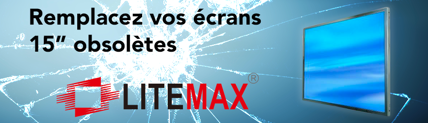 REMPLACEZ VOS ECRANS 15’" OBSOLÉTES AVEC LITEMAX